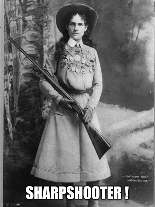 Annie Oakley, Sharpshooter | SHARPSHOOTER ! | image tagged in annie oakley sharpshooter | made w/ Imgflip meme maker