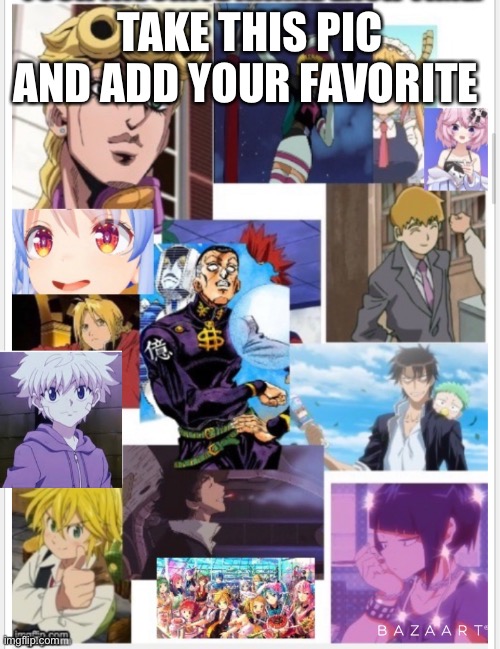 Anime | TAKE THIS PIC AND ADD YOUR FAVORITE ANIME | image tagged in anime | made w/ Imgflip meme maker