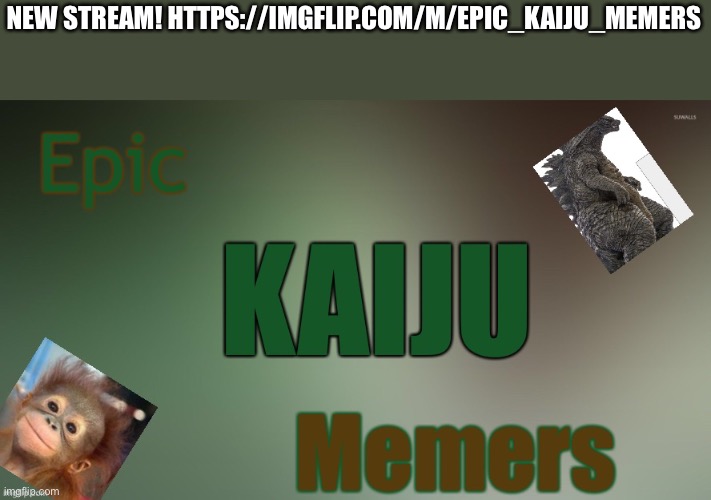 Epic kaiju memers announcement | NEW STREAM! HTTPS://IMGFLIP.COM/M/EPIC_KAIJU_MEMERS | image tagged in epic kaiju memers announcement | made w/ Imgflip meme maker