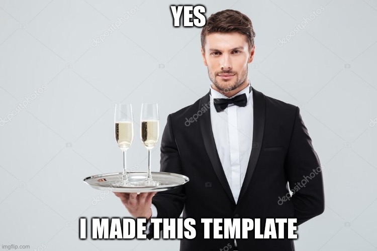 From a stock photo | YES; I MADE THIS TEMPLATE | image tagged in butler | made w/ Imgflip meme maker