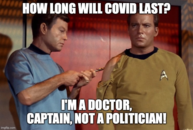 HOW LONG WILL COVID LAST? I'M A DOCTOR, CAPTAIN, NOT A POLITICIAN! | image tagged in covid,covid-19,star trek | made w/ Imgflip meme maker