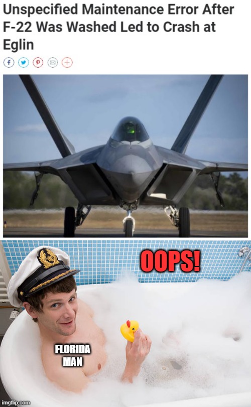$201 million down the drain |  OOPS! FLORIDA MAN | image tagged in memes,f-22,crash,wash,florida man,taxpayers screwed | made w/ Imgflip meme maker
