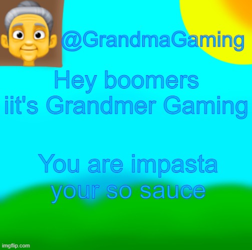 Grandma Gaming | Hey boomers iit's Grandmer Gaming; You are impasta your so sauce | image tagged in grandma gaming | made w/ Imgflip meme maker