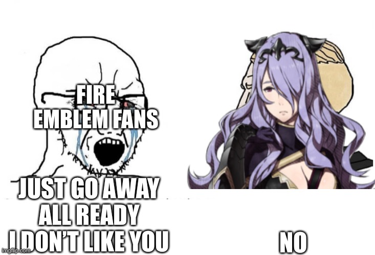 Camilla gets a new fe heroes alt | FIRE EMBLEM FANS; JUST GO AWAY ALL READY I DON’T LIKE YOU; NO | image tagged in soyboy vs yes chad | made w/ Imgflip meme maker