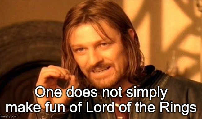 One Does Not Simply Meme | One does not simply make fun of Lord of the Rings | image tagged in memes,one does not simply | made w/ Imgflip meme maker