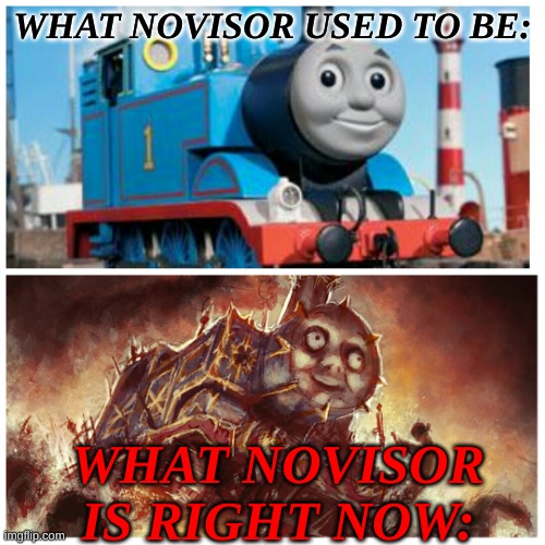 Thomas the creepy tank engine |  WHAT NOVISOR USED TO BE:; WHAT NOVISOR IS RIGHT NOW: | image tagged in thomas the creepy tank engine,novisor | made w/ Imgflip meme maker