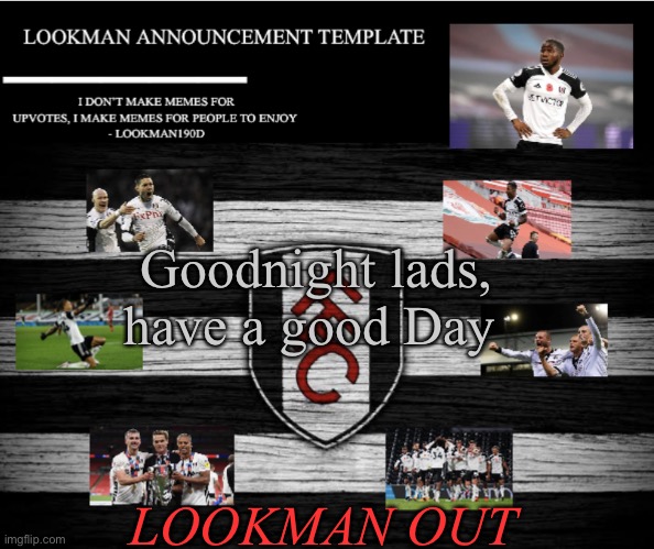 Lookman190D Announcement Template | Goodnight lads, have a good Day; LOOKMAN OUT | image tagged in lookman190d announcement template | made w/ Imgflip meme maker