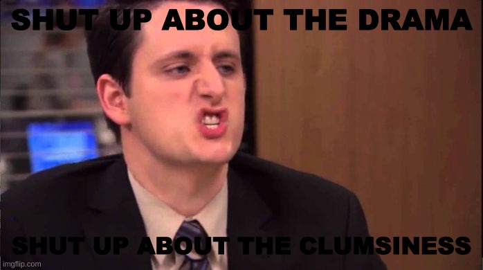 Shut Up About The Lies, Shut Up About The Stupidness. | SHUT UP ABOUT THE DRAMA; SHUT UP ABOUT THE CLUMSINESS | image tagged in gabe - shut up about the sun | made w/ Imgflip meme maker