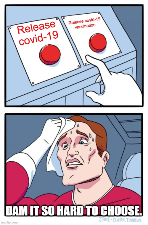 When you don't know how to read | Release covid-19 vaccination; Release covid-19; DAM IT SO HARD TO CHOOSE. | image tagged in memes,two buttons | made w/ Imgflip meme maker