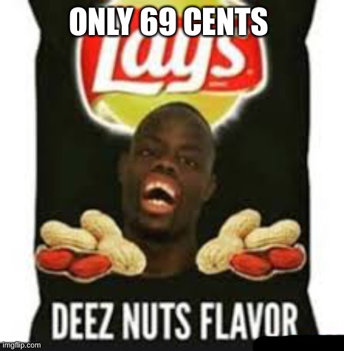 Lol | ONLY 69 CENTS | image tagged in deez nuts chips | made w/ Imgflip meme maker