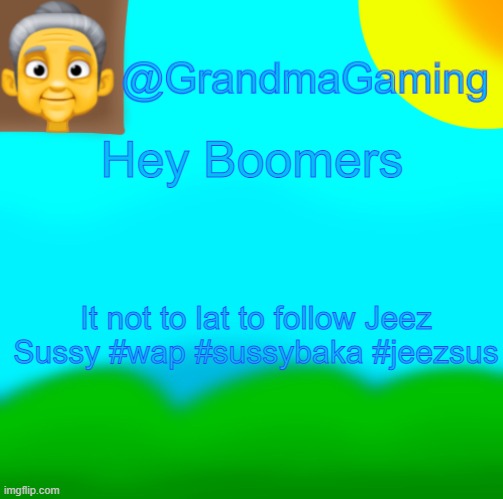 Grandma Gaming | Hey Boomers; It not to lat to follow Jeez Sussy #wap #sussybaka #jeezsus | image tagged in grandma gaming | made w/ Imgflip meme maker