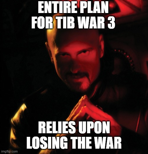 Kane | ENTIRE PLAN FOR TIB WAR 3; RELIES UPON LOSING THE WAR | image tagged in kane | made w/ Imgflip meme maker