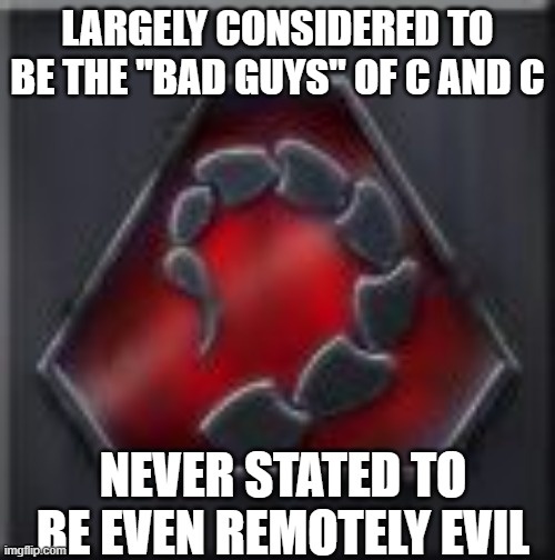 Brotherhood of Nod | LARGELY CONSIDERED TO BE THE "BAD GUYS" OF C AND C; NEVER STATED TO BE EVEN REMOTELY EVIL | image tagged in brotherhood of nod | made w/ Imgflip meme maker