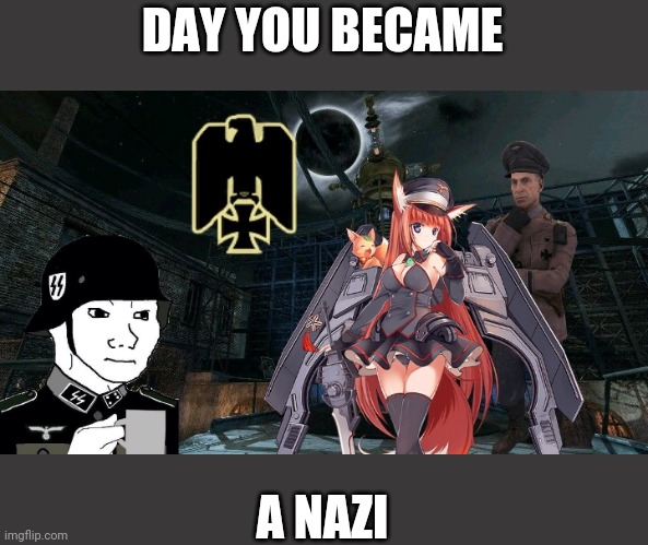 DAY YOU BECAME; A NAZI | image tagged in meanwhile on imgflip,nazi | made w/ Imgflip meme maker