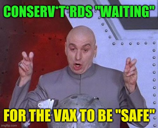 until liberals prove it's safe | CONSERV*T*RDS "WAITING"; FOR THE VAX TO BE "SAFE" | image tagged in memes,dr evil laser,covid-19,misinformation,conservative logic,antivax | made w/ Imgflip meme maker