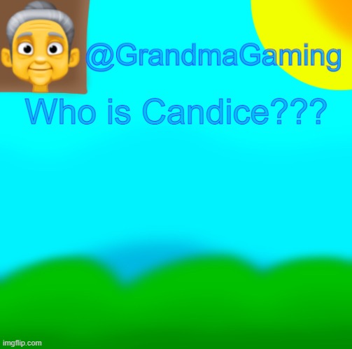 Grandma Gaming | Who is Candice??? | image tagged in grandma gaming | made w/ Imgflip meme maker