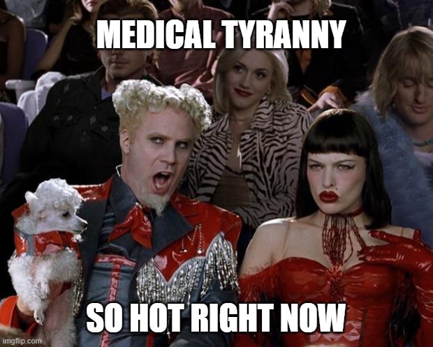 Its erewhere.... | MEDICAL TYRANNY; SO HOT RIGHT NOW | image tagged in new world order | made w/ Imgflip meme maker