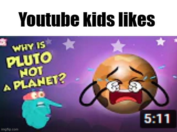 Look at Pluto! Retable Anyone? | Youtube kids likes | image tagged in pluto,first page,funny,funny memes,lmfao | made w/ Imgflip meme maker