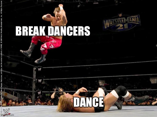 i must break you… |  BREAK DANCERS; DANCE | image tagged in elbow drop | made w/ Imgflip meme maker