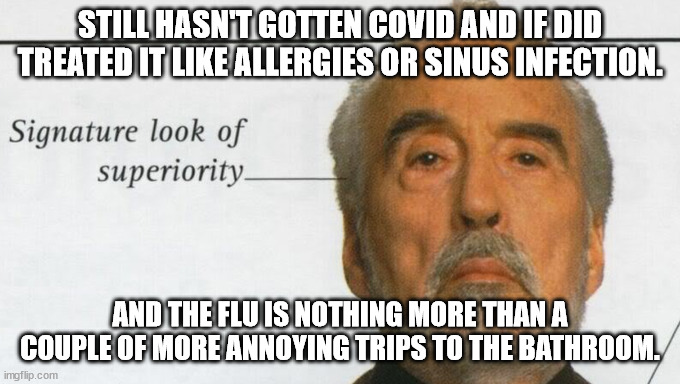 Count Dooku Signature look of superiority | STILL HASN'T GOTTEN COVID AND IF DID TREATED IT LIKE ALLERGIES OR SINUS INFECTION. AND THE FLU IS NOTHING MORE THAN A COUPLE OF MORE ANNOYIN | image tagged in count dooku signature look of superiority | made w/ Imgflip meme maker