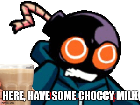 ballistic music stops | HERE, HAVE SOME CHOCCY MILK | image tagged in ballistic music stops | made w/ Imgflip meme maker