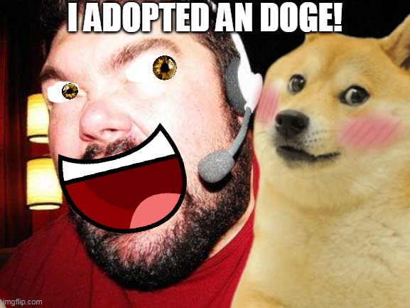 I ADOPTED AN DOGE! | image tagged in i,adopted,a,dog,//////////////////////////////////////////////////// | made w/ Imgflip meme maker