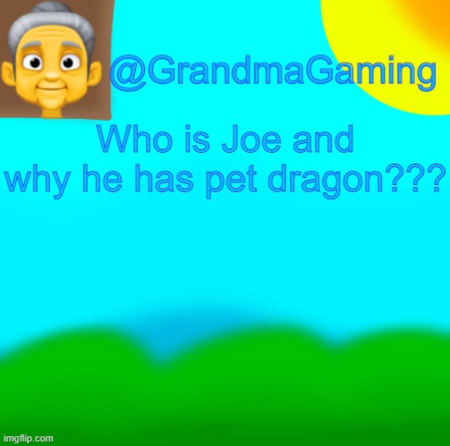 Grandma Gaming | Who is Joe and why he has pet dragon??? | image tagged in grandma gaming | made w/ Imgflip meme maker
