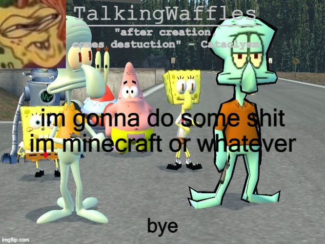 TalkingWaffles crap temp 2.0 | im gonna do some shit im minecraft or whatever; bye | image tagged in talkingwaffles crap temp 2 0 | made w/ Imgflip meme maker