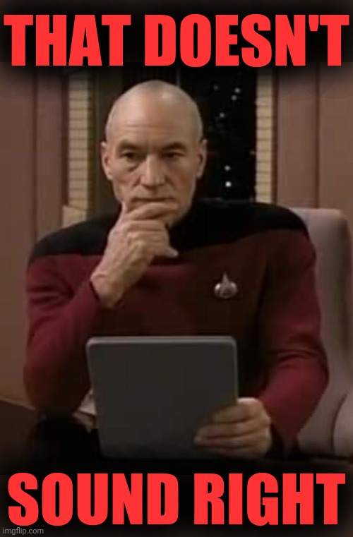 picard thinking | THAT DOESN'T SOUND RIGHT | image tagged in picard thinking | made w/ Imgflip meme maker