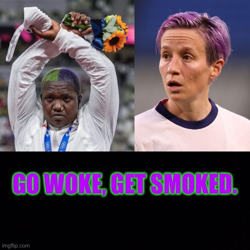 Go woke, get smoked. | GO WOKE, GET SMOKED. | image tagged in memes,woke,olympics,megan rapinoe,purple,protest | made w/ Imgflip meme maker