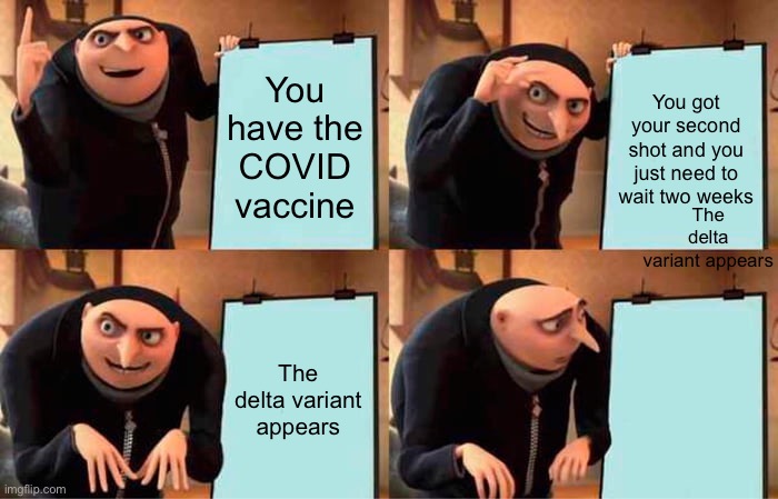 Ouch… | You have the COVID vaccine; You got your second shot and you just need to wait two weeks; The delta variant appears; The delta variant appears | image tagged in memes,gru's plan | made w/ Imgflip meme maker