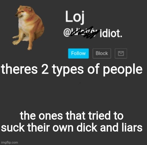 . | theres 2 types of people; the ones that tried to suck their own dick and liars | image tagged in stolen announcement template | made w/ Imgflip meme maker