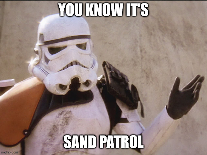 Move along sand trooper star wars | YOU KNOW IT'S SAND PATROL | image tagged in move along sand trooper star wars | made w/ Imgflip meme maker