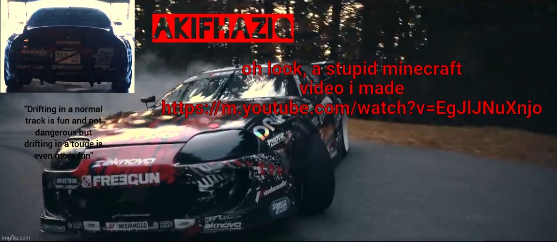 Akifhaziq Toyota Supra Mk4 temp | oh look, a stupid minecraft video i made https://m.youtube.com/watch?v=EgJlJNuXnjo | image tagged in akifhaziq toyota supra mk4 temp | made w/ Imgflip meme maker