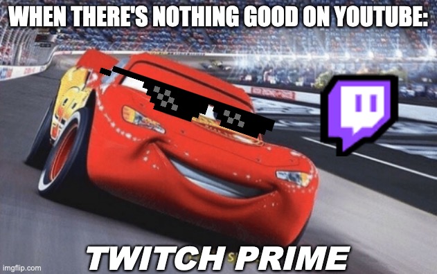 I speed | WHEN THERE'S NOTHING GOOD ON YOUTUBE:; TWITCH PRIME | image tagged in i am speed | made w/ Imgflip meme maker