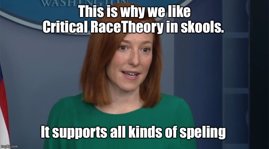 Circle Back Psaki | This is why we like Critical RaceTheory in skools. It supports all kinds of speling | image tagged in circle back psaki | made w/ Imgflip meme maker