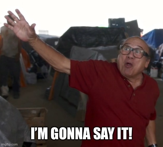 I'm gonna say the "N" word | I’M GONNA SAY IT! | image tagged in i'm gonna say the n word | made w/ Imgflip meme maker