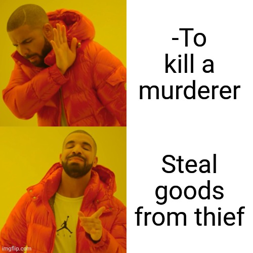-Robin hood. | -To kill a murderer; Steal goods from thief | image tagged in memes,drake hotline bling,stealing memes,thief murderer,prison bars,criminal minds | made w/ Imgflip meme maker