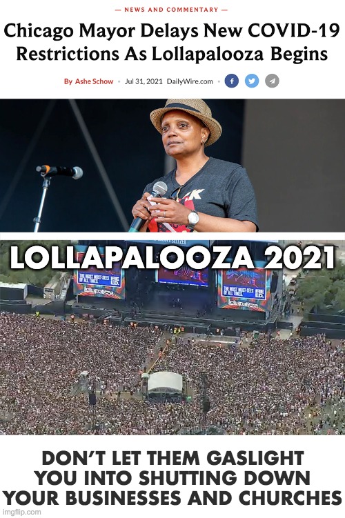 ...or she just wants more cases to keep the lie going and say "I told you so" | LOLLAPALOOZA 2021; DON’T LET THEM GASLIGHT
YOU INTO SHUTTING DOWN
YOUR BUSINESSES AND CHURCHES | image tagged in covid-19,lockdown | made w/ Imgflip meme maker