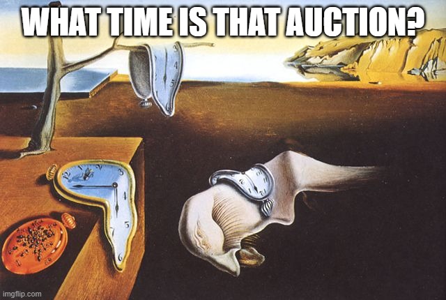Dali melted clocks | WHAT TIME IS THAT AUCTION? | image tagged in dali melted clocks | made w/ Imgflip meme maker
