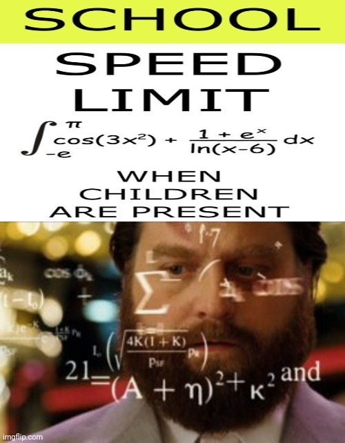 School speed limit signs | image tagged in trying to calculate how much sleep i can get,memes,meme,school,speed limit,children | made w/ Imgflip meme maker