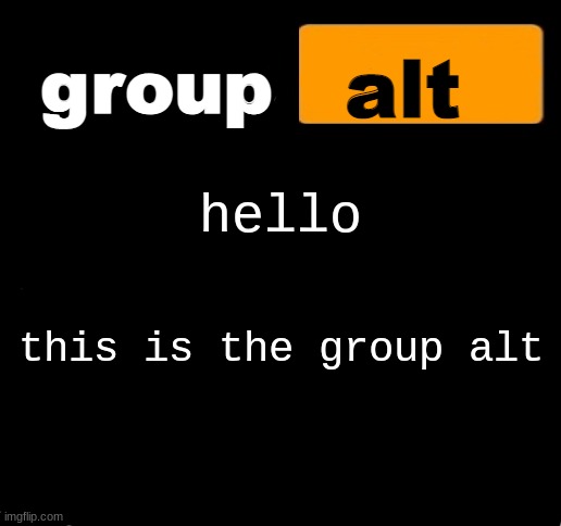 you'll never know who's controlling this now! | hello; this is the group alt | image tagged in group alt announcement template | made w/ Imgflip meme maker