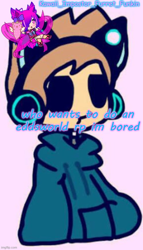 asasaasasasasasa | who wants to do an eddsworld rp im bored | image tagged in kawaii's eddsworld announcement | made w/ Imgflip meme maker
