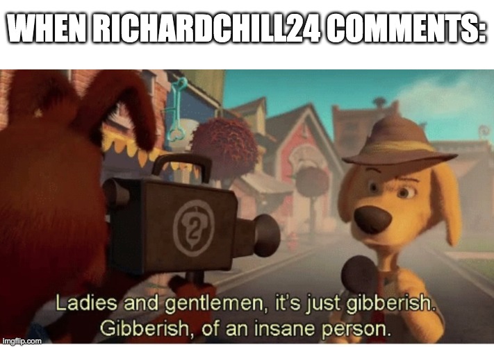 I've given up even trying to interpret Richard's incoherent nonsense at this point. All he does is badly troll now. | WHEN RICHARDCHILL24 COMMENTS: | image tagged in funny,memes,politics | made w/ Imgflip meme maker