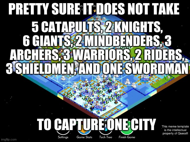 OOF | PRETTY SURE IT DOES NOT TAKE; 5 CATAPULTS, 2 KNIGHTS, 6 GIANTS, 2 MINDBENDERS, 3 ARCHERS, 3 WARRIORS, 2 RIDERS, 3 SHIELDMEN, AND ONE SWORDMAN; TO CAPTURE ONE CITY | image tagged in over the top | made w/ Imgflip meme maker