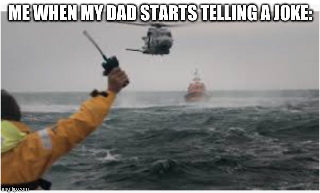 THE DAD JOKES | ME WHEN MY DAD STARTS TELLING A JOKE: | image tagged in distress beacon | made w/ Imgflip meme maker