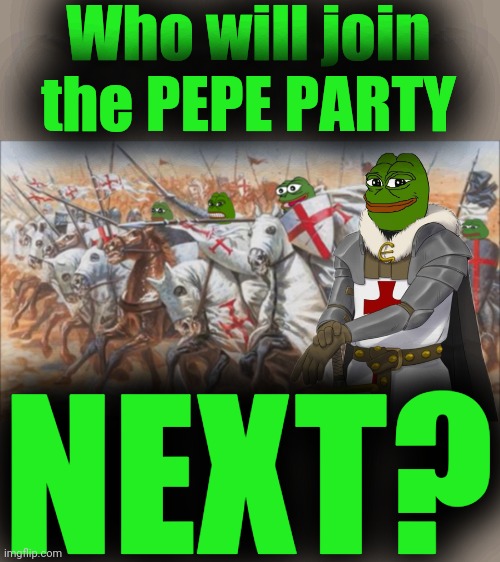 JOIN THE PEPE PARTY TODAY IN THE IMGFLIP_PRESIDENTS STREAM | Who will join the PEPE PARTY NEXT? | image tagged in crusader pepes,pepe party | made w/ Imgflip meme maker