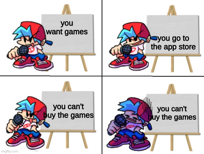 Buying The Games Are Not Very Easy, But What If You Couldn't Download The Games! | you go to the app store; you want games; you can't buy the games; you can't buy the games | image tagged in the bf's plan | made w/ Imgflip meme maker