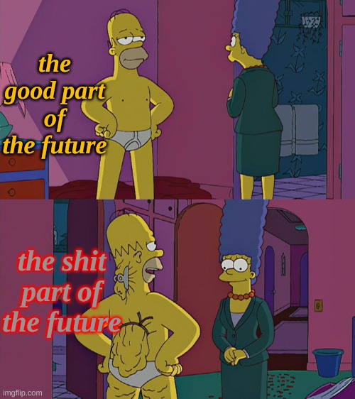 Exceptions From The Future? | the good part of the future; the shit part of the future | image tagged in homer simpson's back fat | made w/ Imgflip meme maker