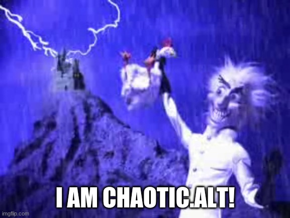 Robot Chicken | I AM CHAOTIC.ALT! | image tagged in robot chicken | made w/ Imgflip meme maker